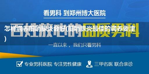 怎样调养前哨腺炎会好(前哨腺炎最佳的调养要津)